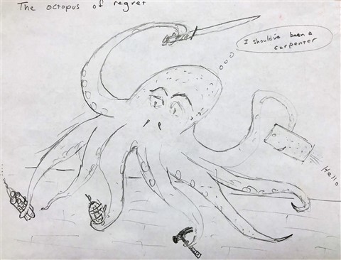 the octopus of regret- should've been a carpenter
